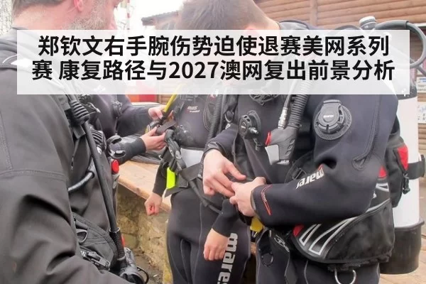 郑钦文右手腕伤势迫使退赛美网系列赛 康复路径与2027澳网复出前景分析
